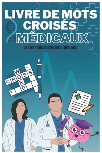 Livre de Mots Croisés Médicaux: Un livre médical amusant et stimulant pour étudiants, professionnels de santé et passionnés | Testez vos connaissances ... maladies, pharmacologie et plus encore