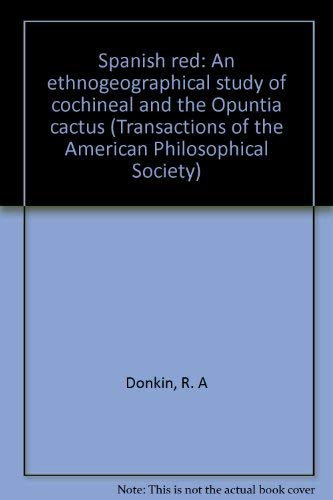 Spanish red: An ethnogeographical study of cochineal and the Opuntia cactus (Transactions of the American Philosophical Society)