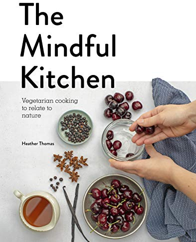 The Mindful Kitchen: Vegetarian Cooking to Relate to Nature