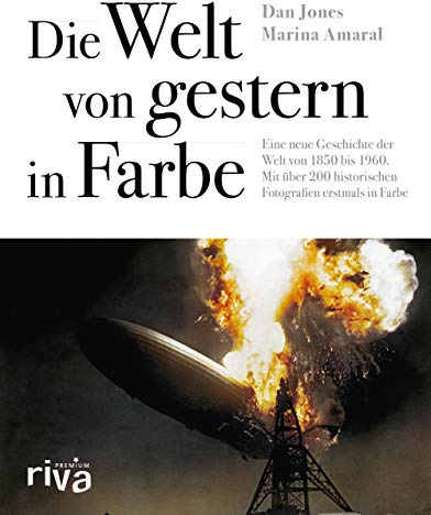 Die Welt von gestern in Farbe: Eine neue Geschichte der Welt von 1850 bis 1960. Mit über 200 historischen Fotografien erstmals in Farbe (riva PREMIUM)