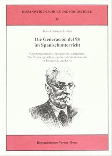 Die Generación del 98 im Spanischunterricht: Regeneracionismo, europeísmo, casticismo: Das Spanienproblem um die Jahrhundertwende in Essayistik und Lyrik (Hispanistik in Schule und Hochschule)