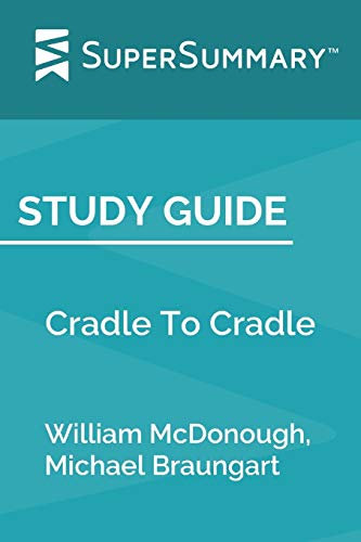 Study Guide: Cradle To Cradle by William McDonough, Michael Braungart (SuperSummary)