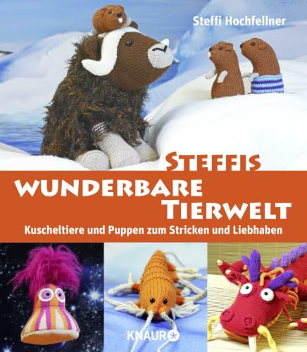 Steffis wunderbare Tierwelt: Kuscheltiere und Puppen zum Stricken und Liebhaben