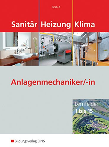 Sanitär-, Heizungs- und Klimatechnik / Lernfelder 1 bis 15: Sanitär Heizung Klima - Lernfelder 1 bis 15: Anlagenmechaniker/-in. Schülerband: Lernfelder 1 bis 15 / Lernfelder 1-15: Schülerband