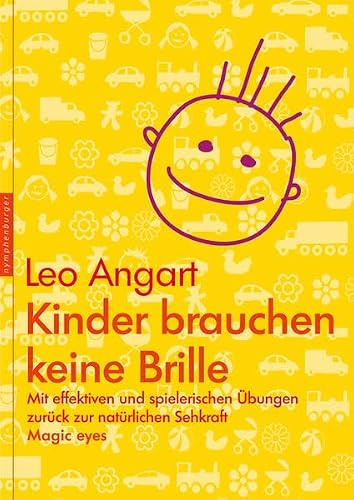Kinder brauchen keine Brille: Mit effektiven und spielerischen Übungen zurück zur natürlichen Sehkraft