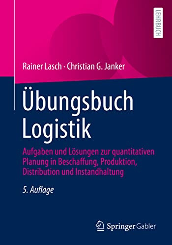 Übungsbuch Logistik: Aufgaben und Lösungen zur quantitativen Planung in Beschaffung, Produktion, Distribution und Instandhaltung (German Edition)