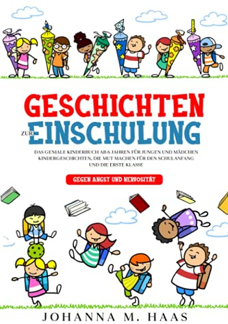 Geschichten zur Einschulung: Das geniale Kinderbuch ab 6 Jahren für Jungen und Mädchen - Kindergeschichten, die Mut machen für den Schulanfang und die erste Klasse - gegen Angst und Nervosität