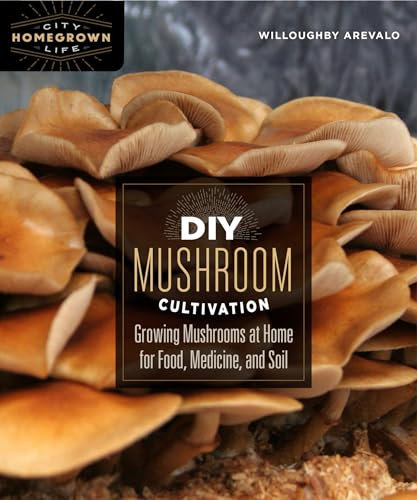 DIY Mushroom Cultivation: Growing Mushrooms at Home for Food, Medicine, and Soil: 6 (Homegrown City Life, 6)