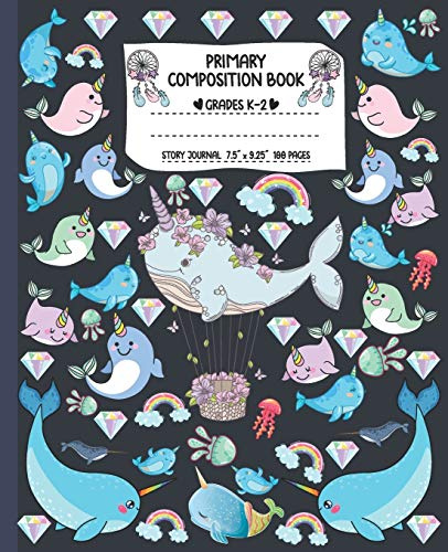 Primary Composition Book: Narwhals Are the Unicorns of the Sea Writing and Drawing Notebook for Girls | Whale Unicorn K-2 Dashed Midline and Picture Space School Story Journal Paper