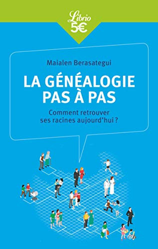La généalogie pas à pas: Comment retrouver ses racines aujourd'hui ?