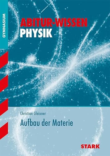 STARK Physik - Abitur-Wissen - Aufbau der Materie: Gymnasium (Abitur- und Prüfungswissen)