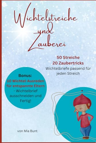 Wichtelstreiche & Zauberei: 50 Streiche, 20 Zaubertricks und 10 Wichtel-Ausreden für entspannte Eltern (Mia Bunt's Wichtelwelt)