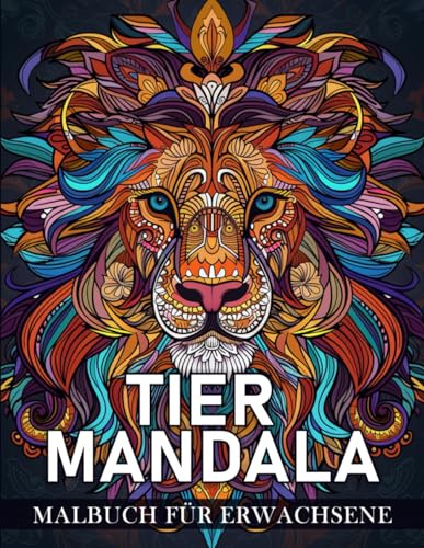 Tier Mandala Malbuch für Erwachsene: 50 Wunderschöne und Entspannende Tier-Mandala-Designs zur Stressbewältigung und Kreativen Entfaltung