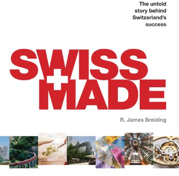 Swiss Made: The Untold Story Behind Switzerland's Success