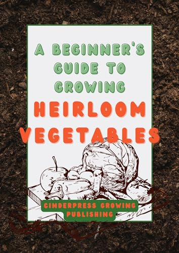 A Beginner's Guide to Growing Heirloom Vegetables: Heirloom Gardening Made Easy With Plant Tracker
