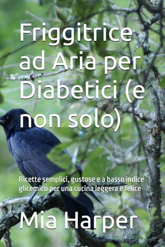 Friggitrice ad Aria per Diabetici (e non solo): Ricette semplici, gustose e a basso indice glicemico per una cucina leggera e felice