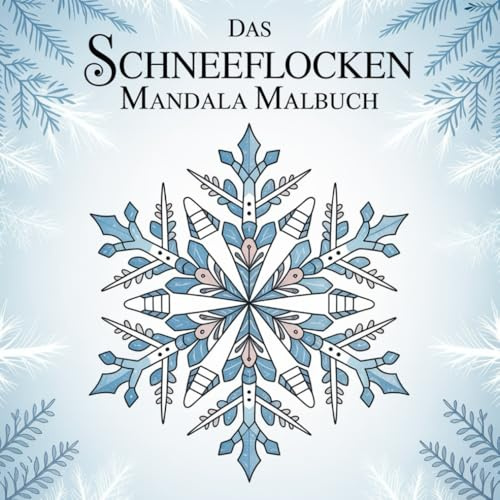 Das Schneeflocken Mandala Malbuch: Über 50 wunderschöne Schneeflocken Mandalas für Erwachsene zum Ausmalen.