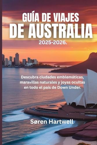 GUÍA DE VIAJES DE AUSTRALIA 2025-2026.: Descubra ciudades emblemáticas, maravillas naturales y joyas ocultas en todo el país de Down Under.