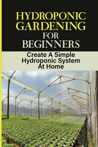 Hydroponic Gardening For Beginners: Create A Simple Hydroponic System At Home: Advantages And Disadvantages Of Hydroponic