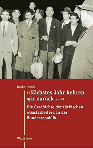 Nächstes Jahr kehren wir zurück...: Die Geschichte der türkischen Gastarbeiter in der Bundesrepublik (Moderne Zeit / Neue Forschungen zur Gesellschafts- ... des 19. und 20. Jahrhunderts)