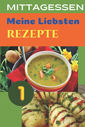 Mittagessen Meine Liebsten Rezepte 1: Rezeptbuch zum Selberschreiben (German Edition)