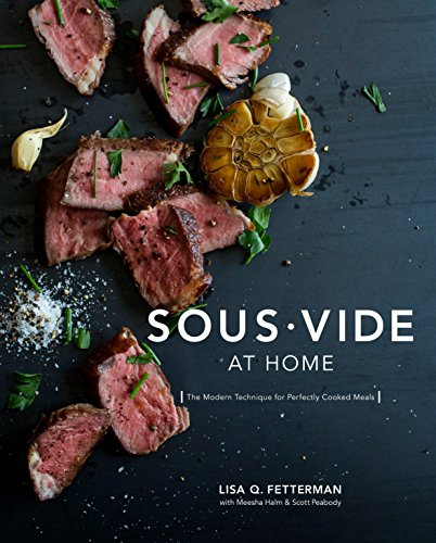 Sous Vide at Home: The Modern Technique for Perfectly Cooked Meals: The Modern Technique for Perfectly Cooked Meals [A Cookbook]