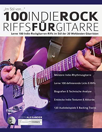 100 Indie-Rock Riffs für Gitarre: Lerne 100 Indie-Rock-Gitarrenriffs im Stil der 20 besten Gitarristen der Welt