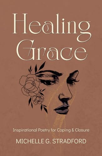 Healing Grace: Inspirational Poetry for Coping & Closure