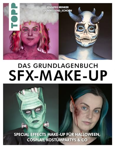 Das Grundlagenbuch SFX-Make-up: Special Effects Make-up für Halloween, Cosplay, Kostümpartys & Co. Mit Tutorials und DIY-Rezepten