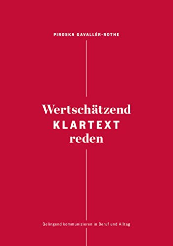 Wertschätzend Klartext reden: Gelingend kommunizieren in Beruf und Alltag