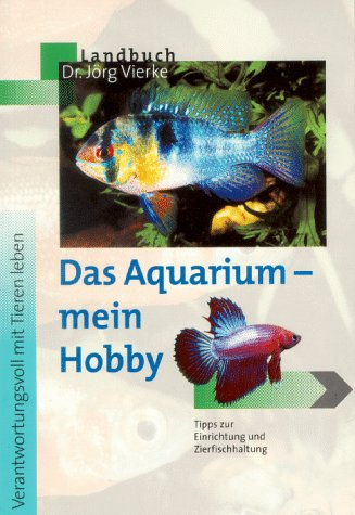 Das Aquarium - mein Hobby: Tipps zur Einrichtung und Zierfischhaltung (Verantwortungsvoll mit Tieren leben)