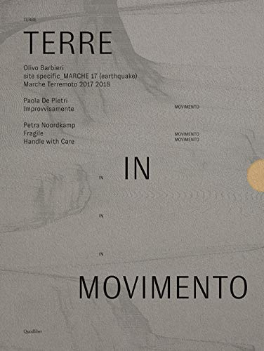 Terre in movimento: Site specific Marche 17 (earthquake) Marche terremoto 2017 2018-Improvvisamente-Fragile. Handle with care. Ediz. illustrata