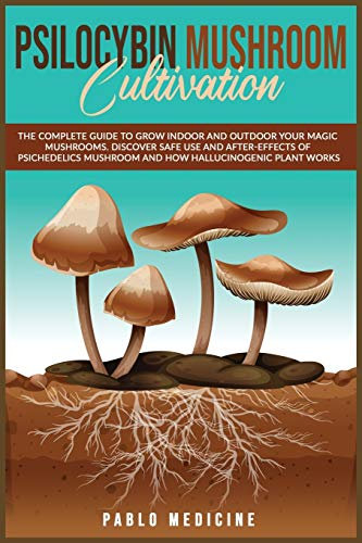 Psilocybin Mushroom Cultivation: The Complete Guide to Grow Indoor and Outdoor your Magic Mushrooms. Discover safe use and after- effects of ... Power of Plants and Alternative Medicine)