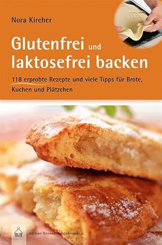 Glutenfrei und laktosefrei backen: Über 100 erprobte Rezepte und viele Tipps für Brote, Kuchen und Plätzchen (Edition GesundheitsSchmiede)