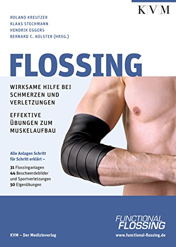 Flossing: Wirksame Hilfe bei Schmerzen und Verletzungen: Wirksame Hilfe bei Schmerzen u. Verletzungen, effektive Übungen zum Muskelaufbau