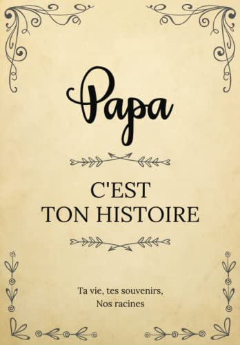 Papa, c’est ton histoire | Ta vie, tes souvenirs, nos racines: Raconte ton histoire en complétant ce livre puis partage-la avec nous ! | Un cadeau ... des Grands-Pères, son anniversaire ou Noël.