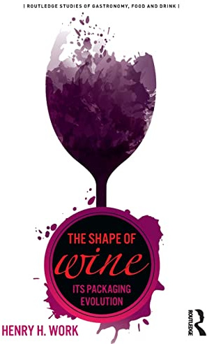 The Shape of Wine: Its Packaging Evolution (Routledge Studies of Gastronomy, Food and Drink)