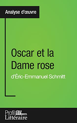 Oscar et la Dame rose d'Éric-Emmanuel Schmitt (Analyse approfondie): Approfondissez votre lecture de cette œuvre avec notre profil littéraire (résumé, fiche de lecture et axes de lecture)