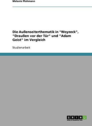 Die Außenseiterthematik in Woyzeck, Draußen vor der Tür und Adam Geist im Vergleich