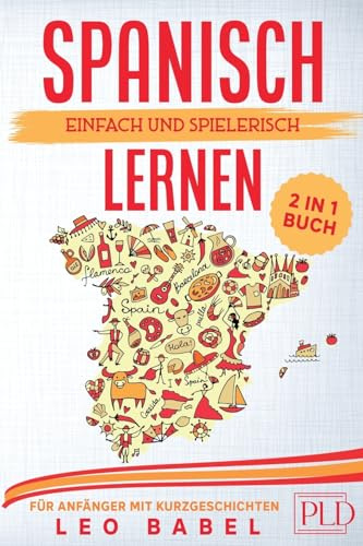 Spanisch einfach und spielerisch lernen - das 2 in 1 Buch für Anfänger mit 15 zweisprachigen Kurzgeschichten: Dein Sprachführer für den Alltag und Urlaub inklusive Grammatik, Übungen und Vokabeln