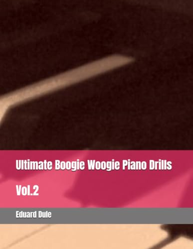 Ultimate Boogie Woogie Piano Drills: Vol.2 (Piano Methods & Technique Exercises)