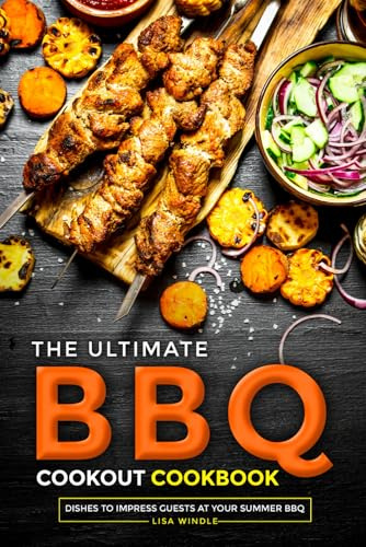 The Ultimate BBQ Cookout Cookbook: Dishes to Impress Guests at Your Summer BBQ