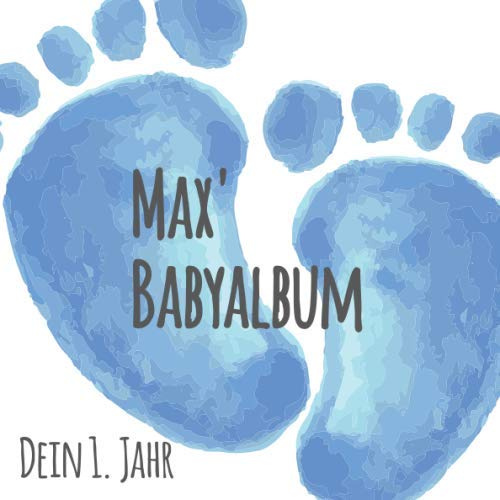 Max' Babyalbum - Dein 1. Jahr: Babyalbum zum Ausfüllen - Baby Tagebuch und Erinnerungsalbum für das erste Lebensjahr