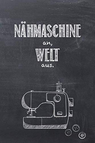 Nähmaschine an, Welt aus.: Notizbuch mit Punktraster für alle die gerne nähen & Handarbeiten machen. 100 Seiten, ca. A5, Vintage Stil mit Tafel-Hintergrund und Nähmaschine