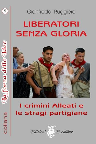 LIBERATORI SENZA GLORIA: I crimini alleati e le stragi partigiane: 5