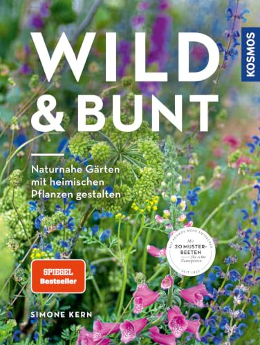 Wild & bunt: Naturnahe Gärten mit heimischen Pflanzen gestalten. Mit 20 Musterbeeten für echte Naturgärten