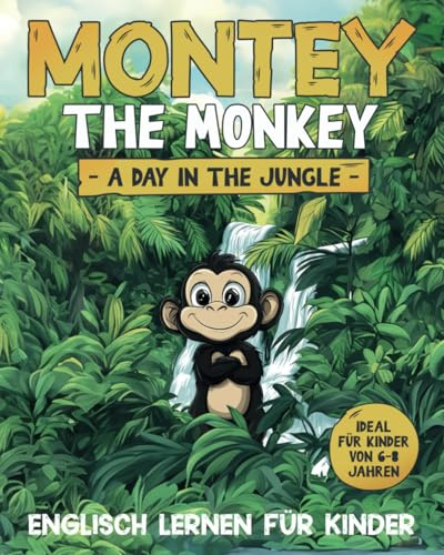 Englisch lernen für Kinder: Montey the Monkey - A Day in the Jungle: Einfache Geschichte mit über 70 Sätzen | Ideal für Kinder von 6-8 Jahren | Mit 23 ... Englischlernen für Kindergarten & Grundschule