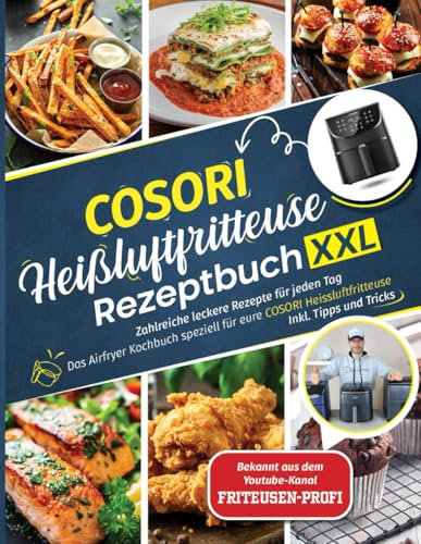 COSORI Heißluftfritteuse Rezeptbuch XXL: Zahlreiche leckere Rezepte für jeden Tag - Das Airfryer Kochbuch speziell für eure COSORI Heissluftfritteuse | Inkl. Tipps und Tricks