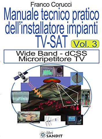 Il manuale tecnico pratico dell'installatore impianti Tv-SAT. Wide Band - dCSS Microripetitore TV (Vol. 3)