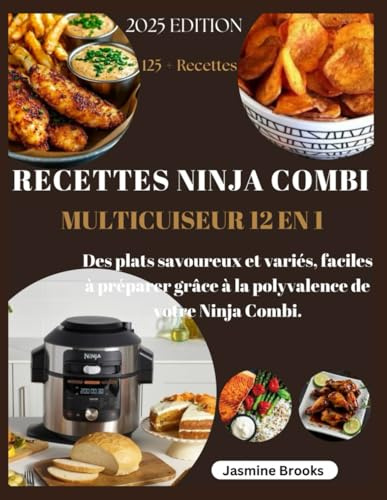 RECETTES NINJA COMBI MULTICUISEUR 12 EN 1: Des plats savoureux et variés, faciles à préparer grâce à la polyvalence de votre Ninja Combi
